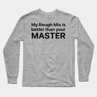 My Rough Mix is better than your Master Long Sleeve T-Shirt